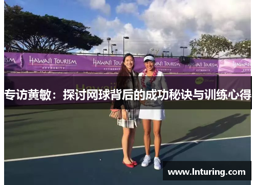 专访黄敏：探讨网球背后的成功秘诀与训练心得