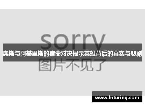 奥斯与阿基里斯的宿命对决揭示英雄背后的真实与悲剧