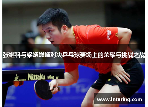张继科与梁靖巅峰对决乒乓球赛场上的荣耀与挑战之战