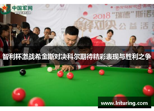 智利杯激战希金斯对决科尔期待精彩表现与胜利之争