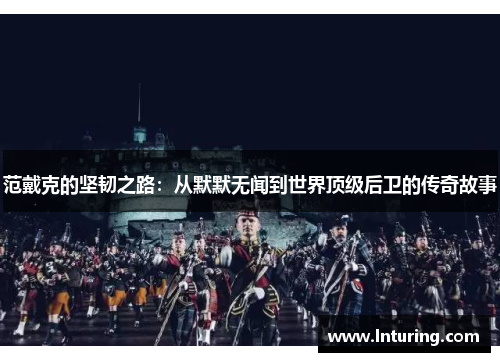 范戴克的坚韧之路：从默默无闻到世界顶级后卫的传奇故事