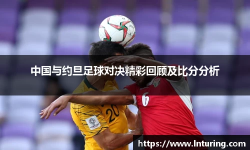 球盟会中国与约旦足球对决精彩回顾及比分分析